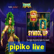 pipiko live